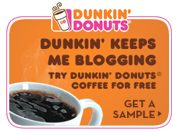 Dunkin' Donuts. Dunkin' keeps me blogging. Try Dunkin' Donuts Coffee For Free. Get a Sample